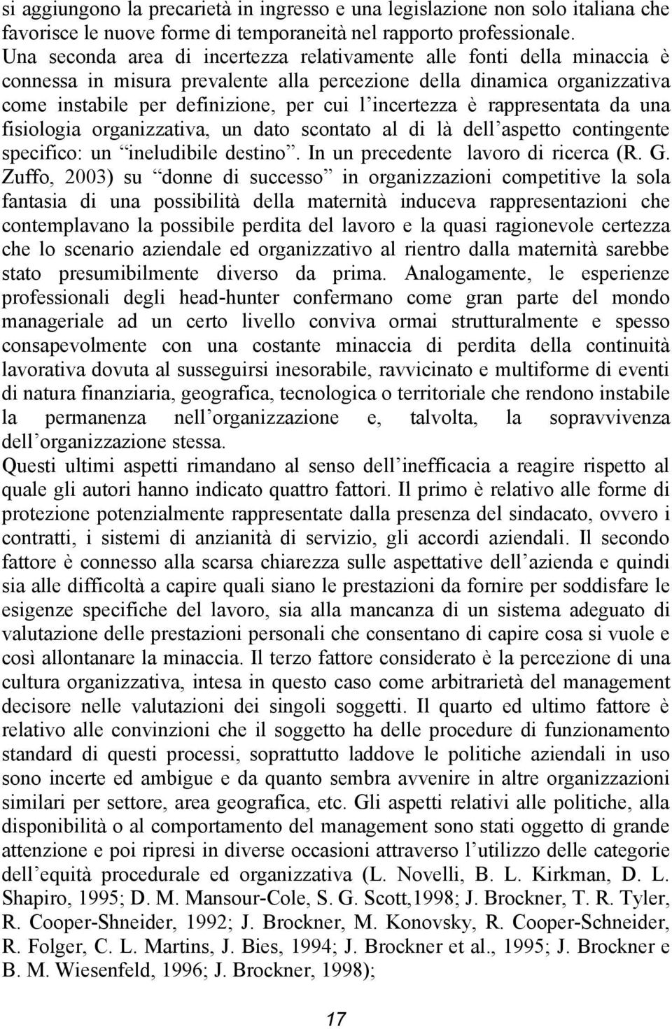 incertezza è rappresentata da una fisiologia organizzativa, un dato scontato al di là dell aspetto contingente specifico: un ineludibile destino. In un precedente lavoro di ricerca (R. G.