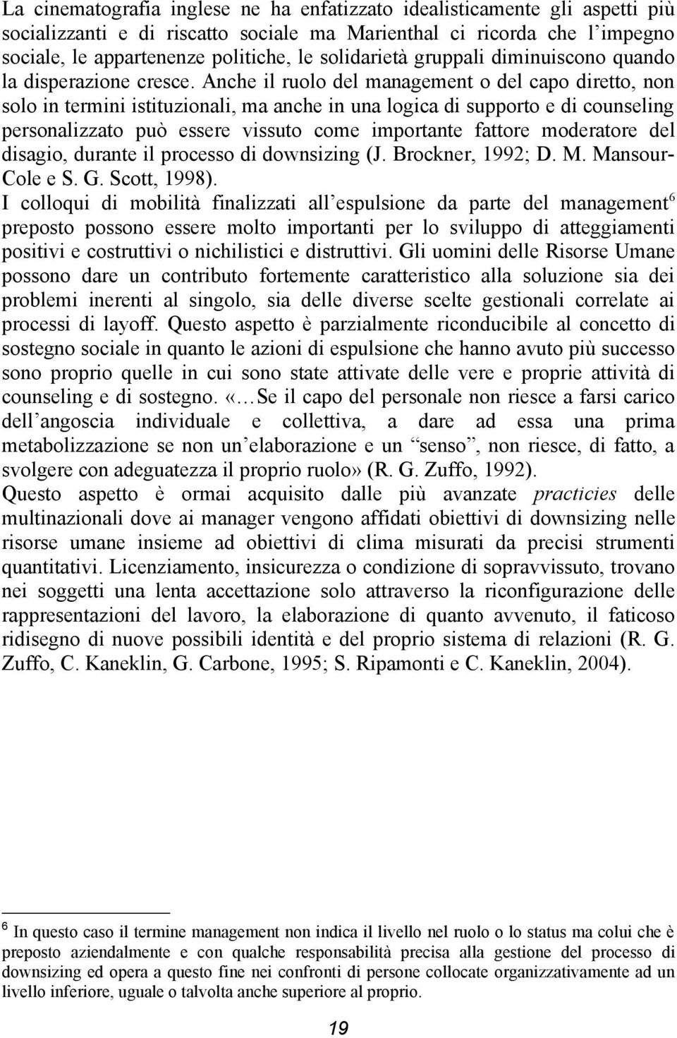 Anche il ruolo del management o del capo diretto, non solo in termini istituzionali, ma anche in una logica di supporto e di counseling personalizzato può essere vissuto come importante fattore