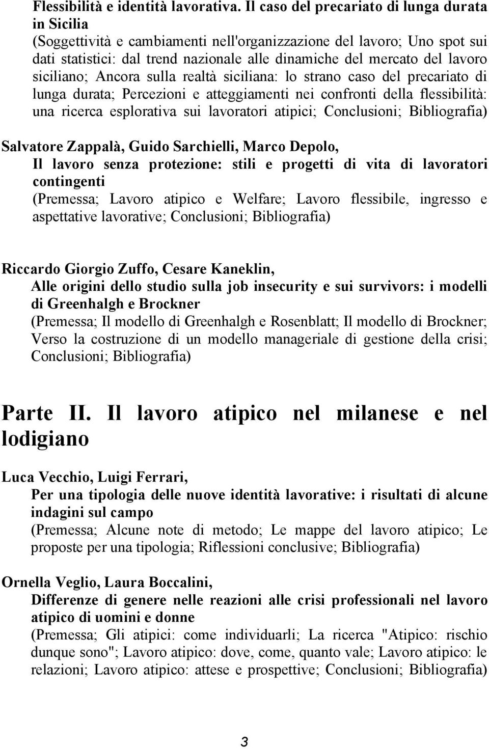 siciliano; Ancora sulla realtà siciliana: lo strano caso del precariato di lunga durata; Percezioni e atteggiamenti nei confronti della flessibilità: una ricerca esplorativa sui lavoratori atipici;