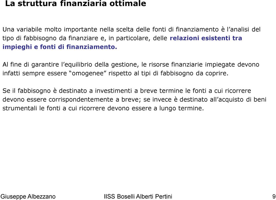 Al fine di garantire l equilibrio della gestione, le risorse finanziarie impiegate devono infatti sempre essere omogenee rispetto al tipi di fabbisogno da coprire.