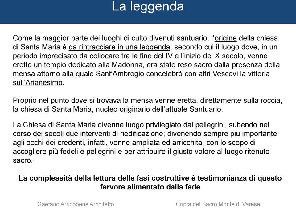 altri Vescovi la vittoria sull Arianesimo. Proprio nel punto dove si trovava la mensa venne eretta, direttamente sulla roccia, la chiesa di Santa Maria, nucleo originario dell attuale Santuario.