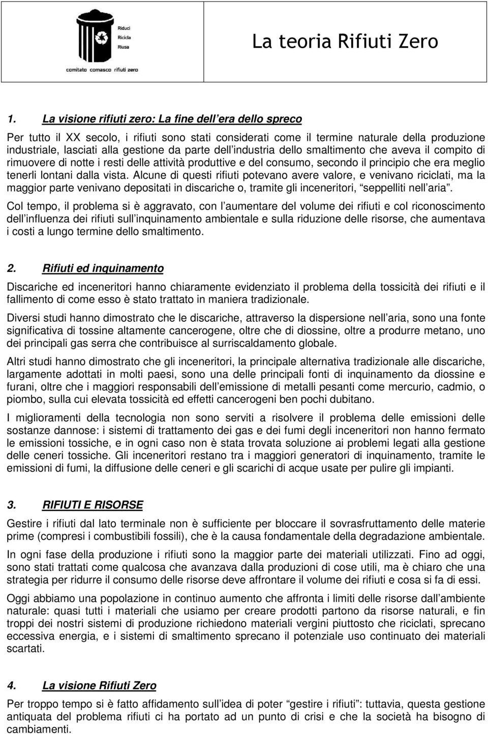 Alcune di questi rifiuti potevano avere valore, e venivano riciclati, ma la maggior parte venivano depositati in discariche o, tramite gli inceneritori, seppelliti nell aria.