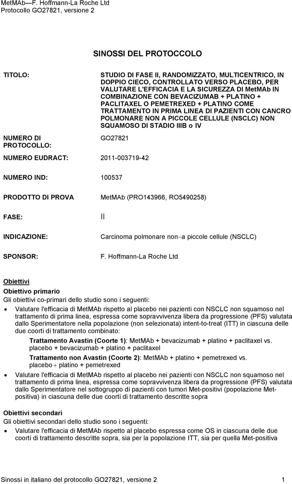 CELLULE (NSCLC) NON SQUAMOSO DI STADIO IIIB o IV GO27821 NUMERO EUDRACT: 2011-003719-42 NUMERO IND: 100537 PRODOTTO DI PROVA FASE: INDICAZIONE: MetMAb (PRO143966, RO5490258) II Carcinoma polmonare