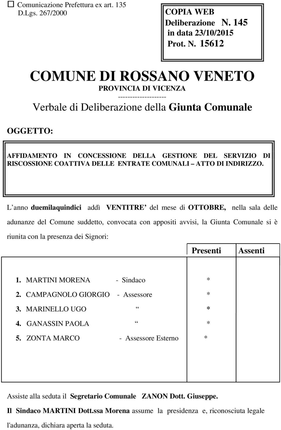 15612 COMUNE DI ROSSANO VENETO PROVINCIA DI VICENZA -------------------- Verbale di Deliberazione della Giunta Comunale OGGETTO: AFFIDAMENTO IN CONCESSIONE DELLA GESTIONE DEL SERVIZIO DI RISCOSSIONE