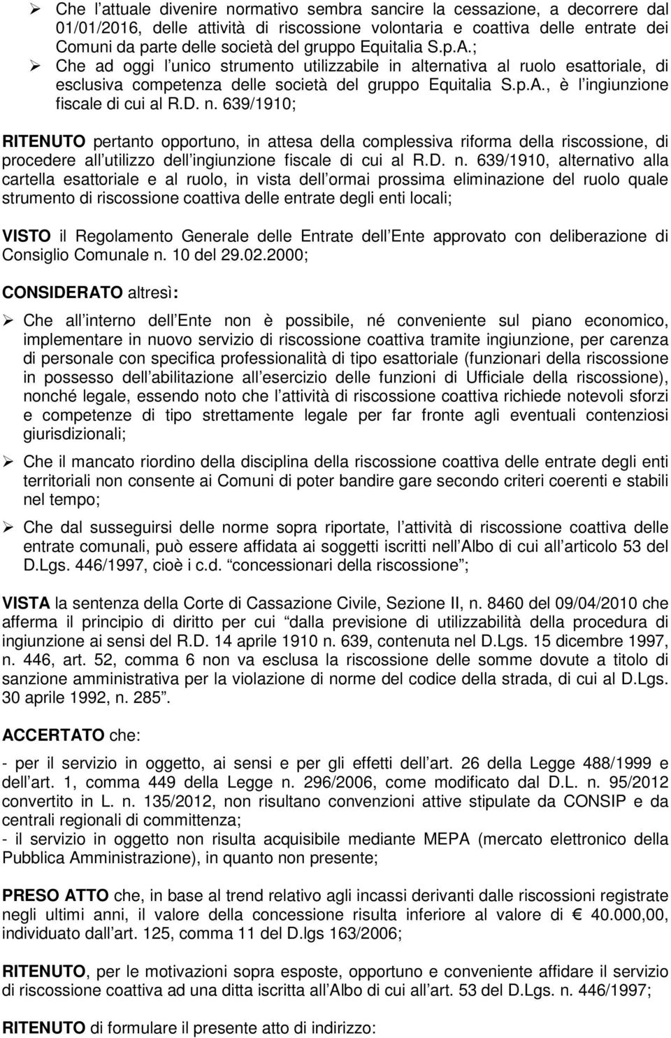 D. n. 639/1910; RITENUTO pertanto opportuno, in attesa della complessiva riforma della riscossione, di procedere all utilizzo dell ingiunzione fiscale di cui al R.D. n. 639/1910, alternativo alla