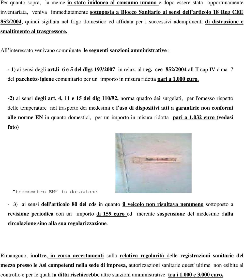 All interessato venivano comminate le seguenti sanzioni amministrative : - 1) ai sensi degli art.li 6 e 5 del dlgs 193/2007 in relaz. al reg. cee 852/2004 all II cap IV c.