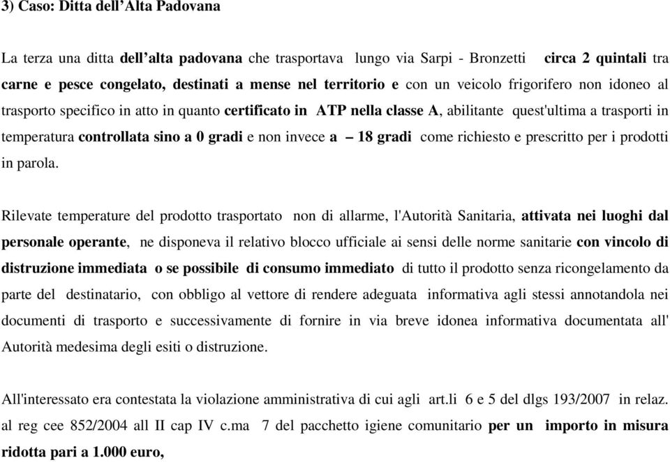 invece a 18 gradi come richiesto e prescritto per i prodotti in parola.