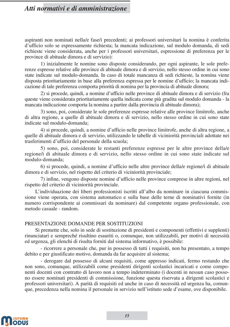 per ogni aspirante, le sole preferenze espresse relative alle province di abituale dimora e di servizio, nello stesso ordine in cui sono state indicate sul modulo-domanda.