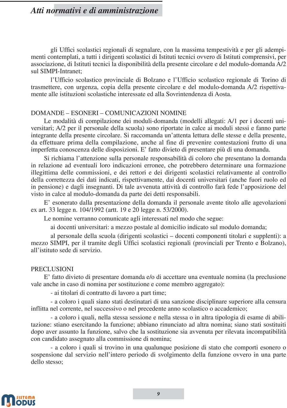 di Torino di trasmettere, con urgenza, copia della presente circolare e del modulo-domanda A/2 rispettivamente alle istituzioni scolastiche interessate ed alla Sovrintendenza di Aosta.
