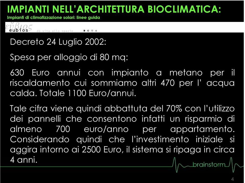 Tale cifra viene quindi abbattuta del 70% con l utilizzo dei pannelli che consentono infatti un risparmio di almeno 700 euro/anno per