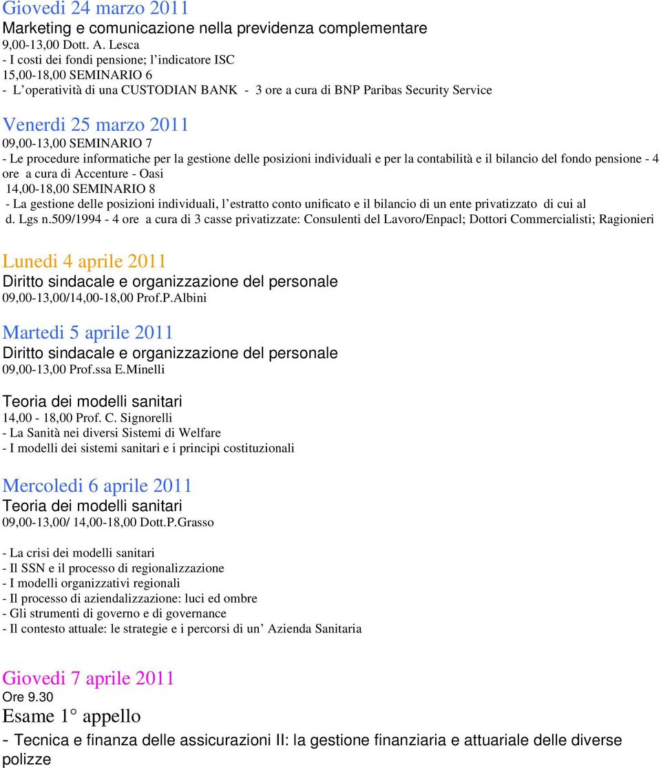 SEMINARIO 7 - Le procedure informatiche per la gestione delle posizioni individuali e per la contabilità e il bilancio del fondo pensione - 4 ore a cura di Accenture - Oasi 14,00-18,00 SEMINARIO 8 -