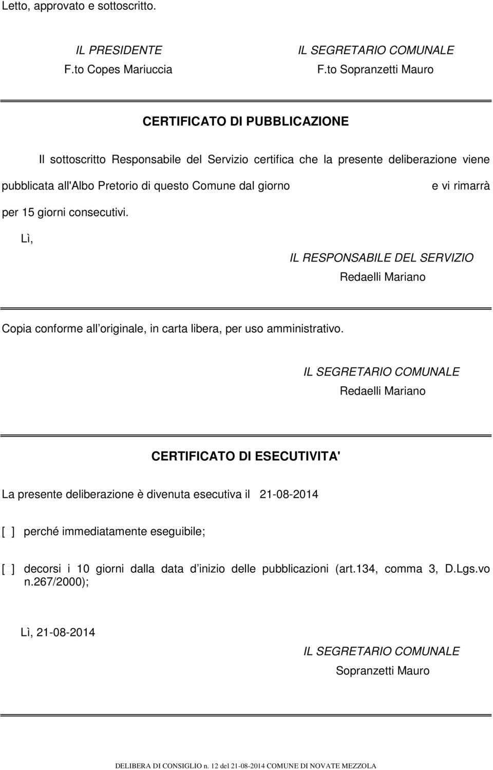 giorno e vi rimarrà per 15 giorni consecutivi. Lì, IL RESPONSABILE DEL SERVIZIO Redaelli Mariano Copia conforme all originale, in carta libera, per uso amministrativo.