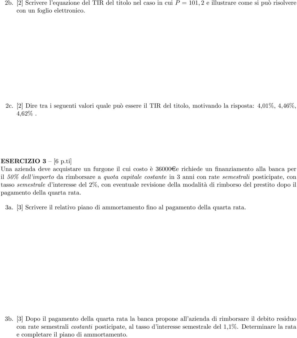 ti] Una azienda deve acquistare un furgone il cui costo è 36000ee richiede un finanziamento alla banca per il 50% dell importo da rimborsare a quota capitale costante in 3 anni con rate semestrali