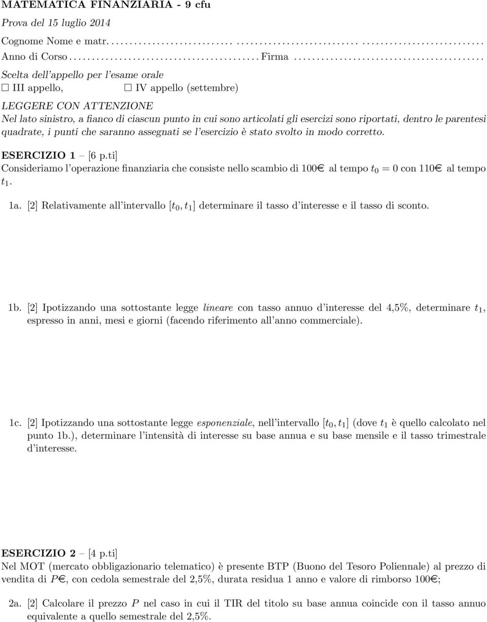 articolati gli esercizi sono riportati, dentro le parentesi quadrate, i punti che saranno assegnati se l esercizio è stato svolto in modo corretto. ESERCIZIO 1 [6 p.