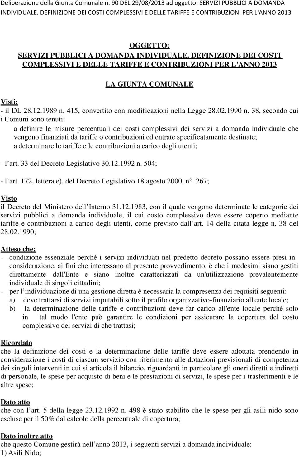 DEFINIZIONE DEI COSTI COMPLESSIVI E DELLE TARIFFE E CONTRIBUZIONI PER L'ANNO 2013 LA GIUNTA COMUNALE Visti: - il DL 28.12.1989 n. 415, convertito con modificazioni nella Legge 28.02.1990 n.