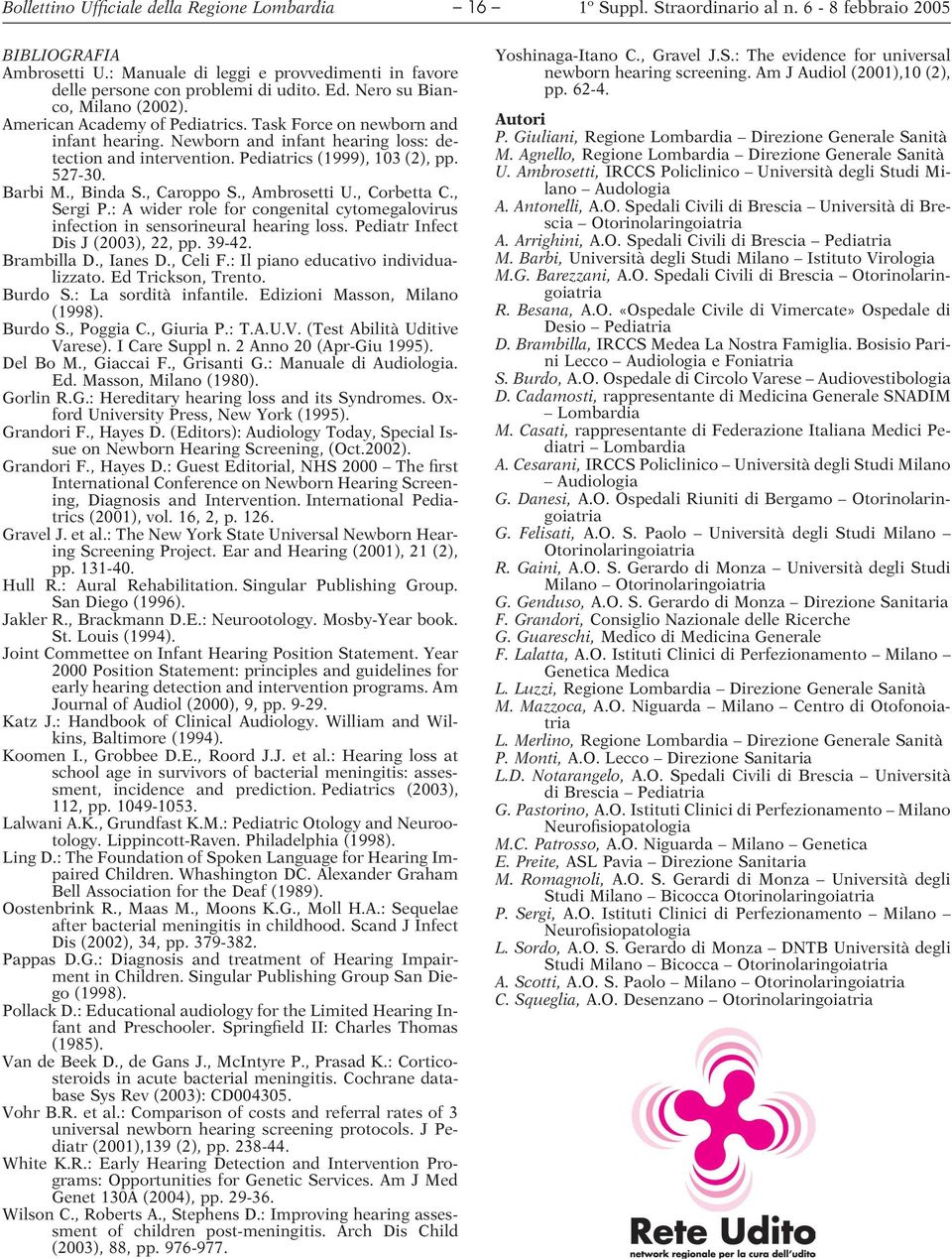 , Caroppo S., Ambrosetti U., Corbetta C., Sergi P.: A wider role for congenital cytomegalovirus infection in sensorineural hearing loss. Pediatr Infect Dis J (2003), 22, pp. 39-42. Brambilla D.