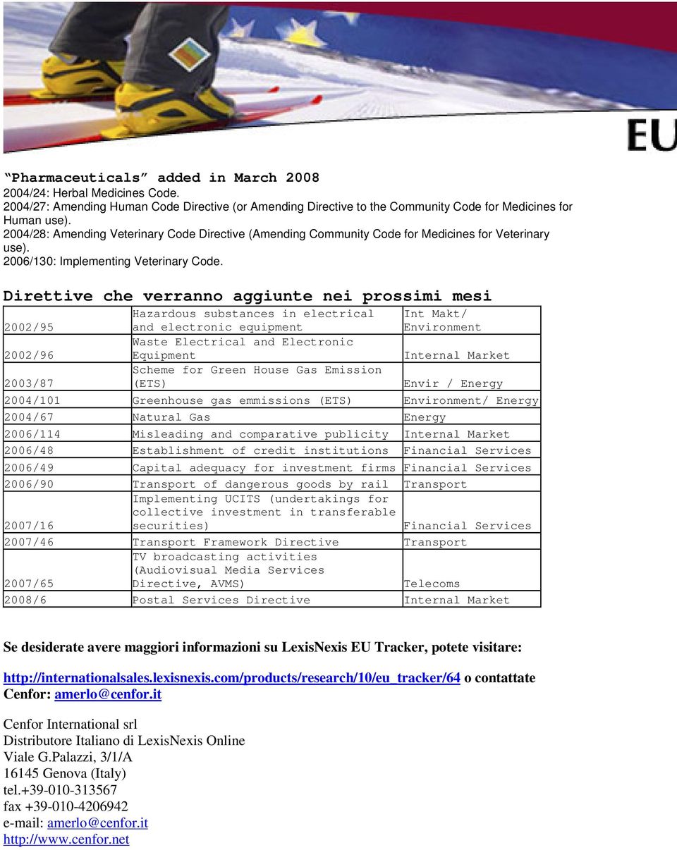 Direttive che verranno aggiunte nei prossimi mesi 2002/95 2002/96 2003/87 Hazardous substances in electrical and electronic equipment Waste Electrical and Electronic Equipment Scheme for Green House