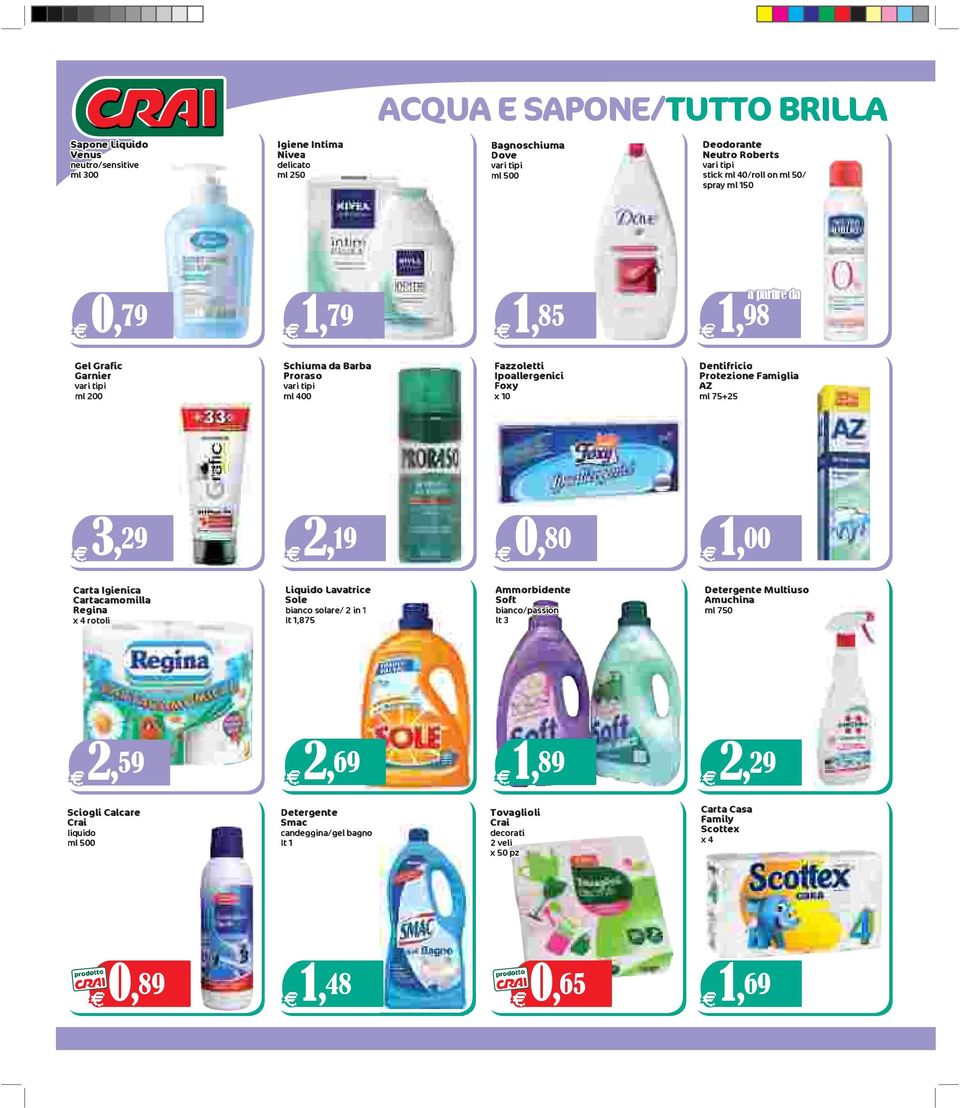 75+25 3,29 2,19 0,80 1,00 Carta Igienica Cartacamomilla Regina x 4 rotoli Liquido Lavatrice Sole bianco solare/ 2 in 1 lt 1,875 Ammorbidente Soft bianco/passion lt 3 Detergente Multiuso