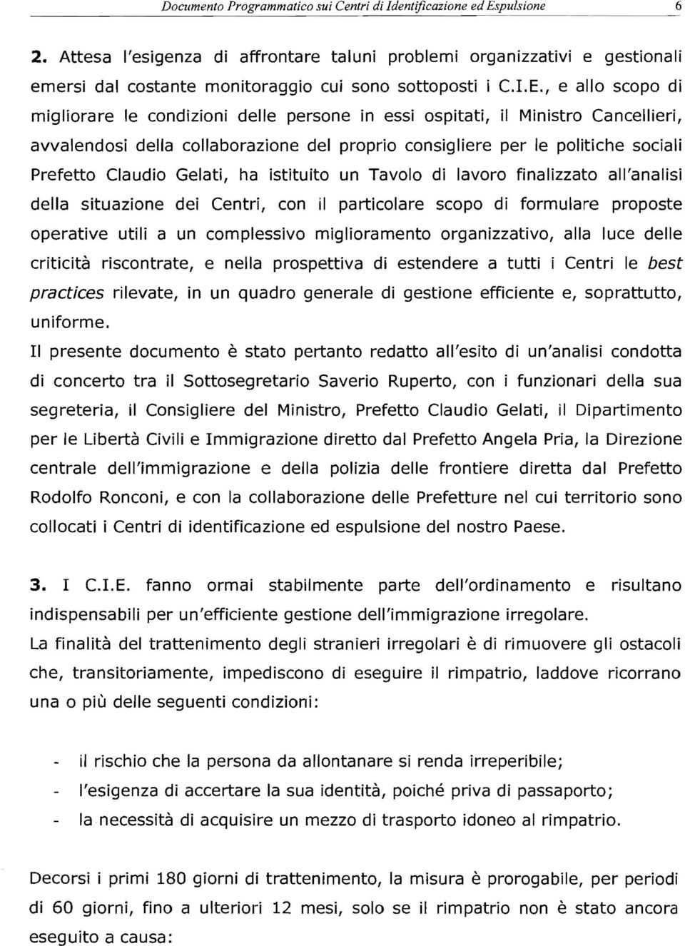 , e allo scopo di migliorare Ie condizioni delle persone in essi ospitati, il Ministro Cancellieri, avvalendosi della collaborazione del proprio consigliere per Ie politiche sociali Prefetto Claudio