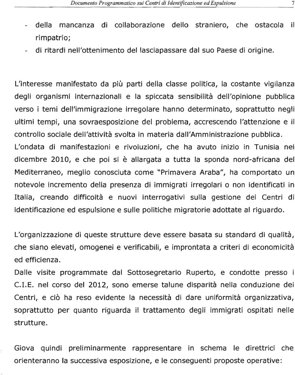 L'interesse manifestato da piu parti della c/asse politica, la costante vigilanza degli organismi internazionali e la spiccata sensibilita dell'opinione pubblica verso i temi dell'immigrazione