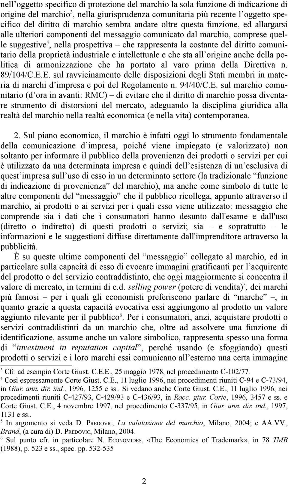 diritto comunitario della proprietà industriale e intellettuale e che sta all origine anche della politica di armonizzazione che ha portato al varo prima della Direttiva n. 89/104/C.E.