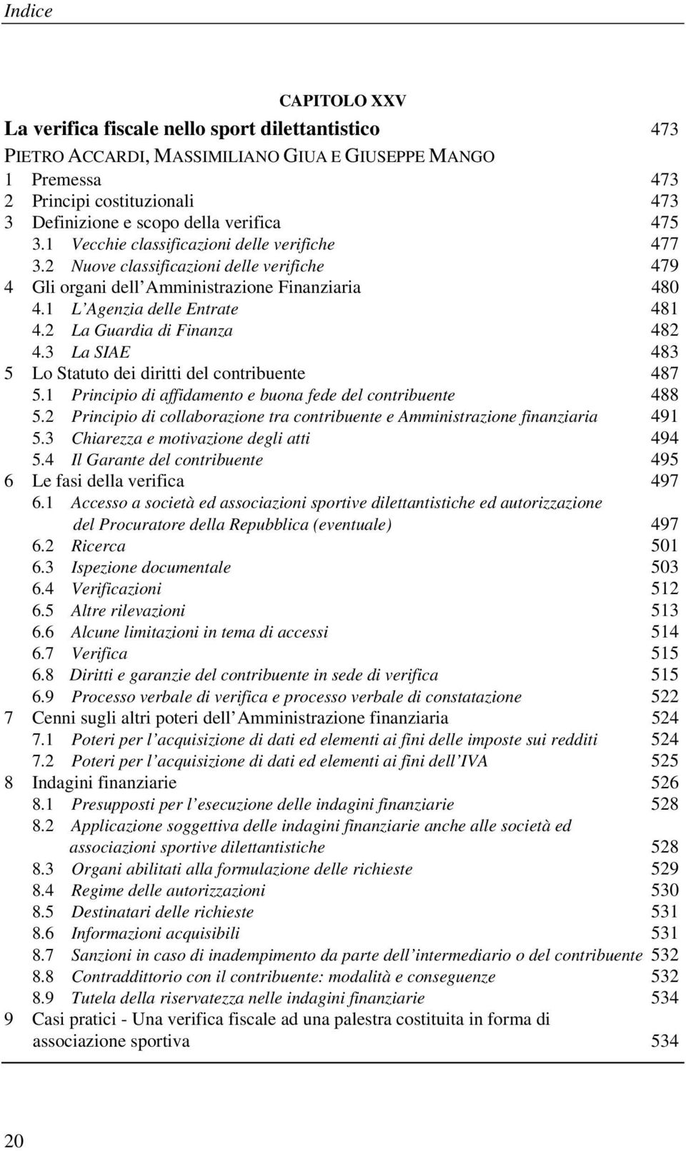 2 La Guardia di Finanza 482 4.3 La SIAE 483 5 Lo Statuto dei diritti del contribuente 487 5.1 Principio di affidamento e buona fede del contribuente 488 5.