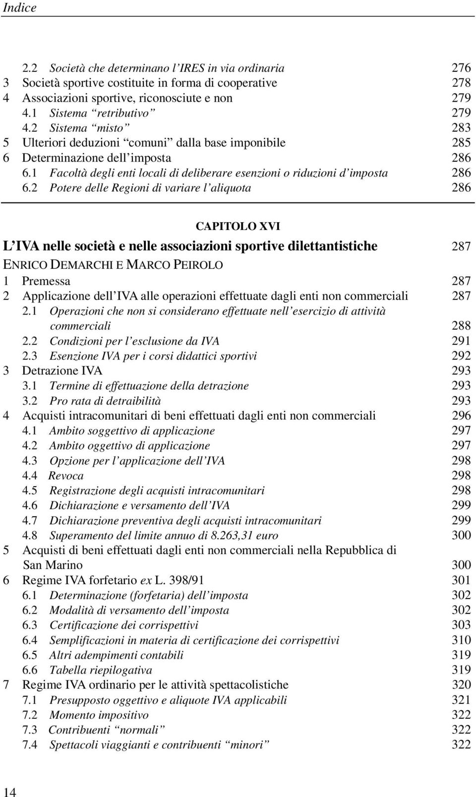 2 Potere delle Regioni di variare l aliquota 286 CAPITOLO XVI L IVA nelle società e nelle associazioni sportive dilettantistiche 287 ENRICO DEMARCHI E MARCO PEIROLO 1 Premessa 287 2 Applicazione dell