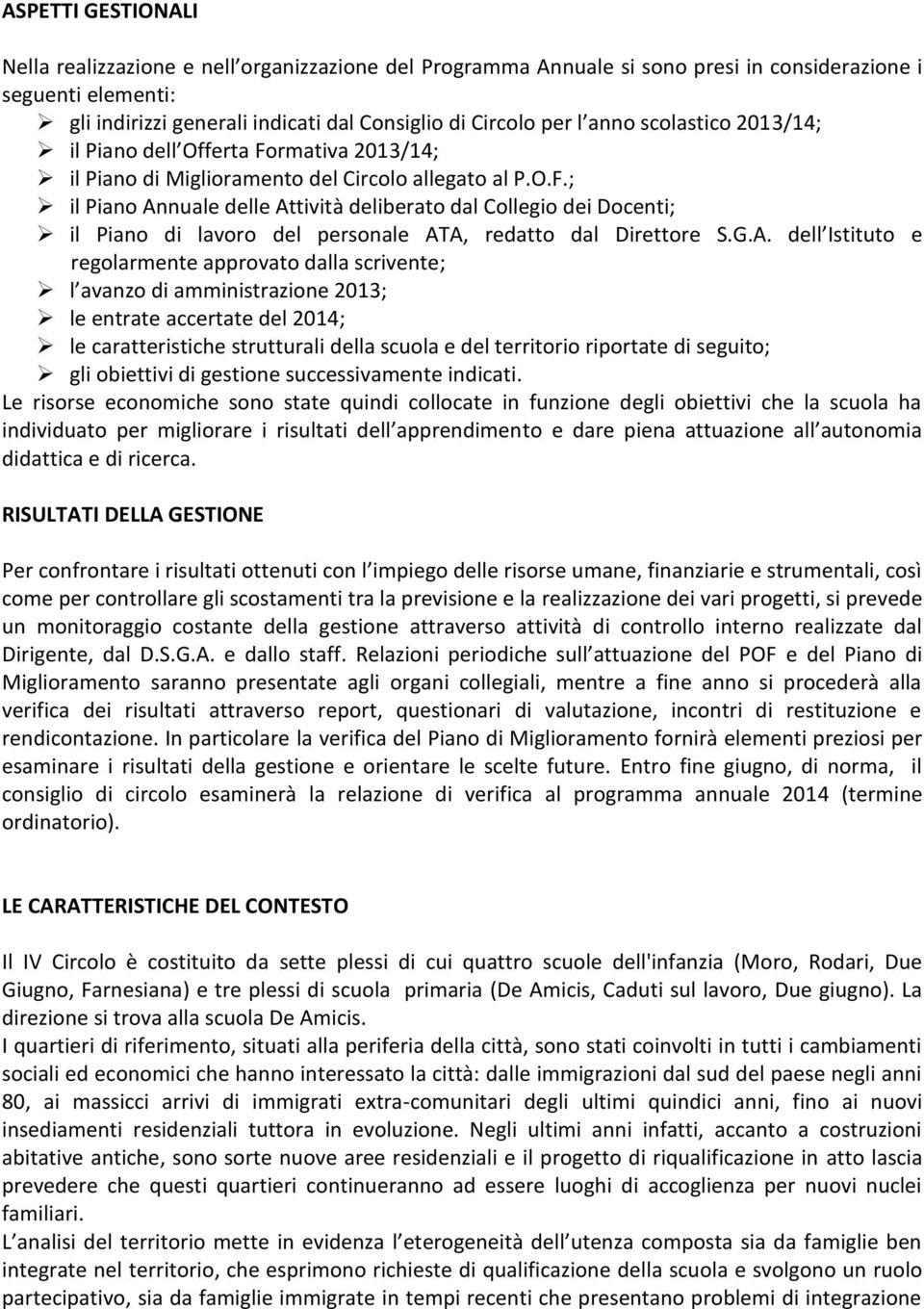 G.A. dell Istituto e regolarmente approvato dalla scrivente; l avanzo di amministrazione 2013; le entrate accertate del 2014; le caratteristiche strutturali della scuola e del territorio riportate di