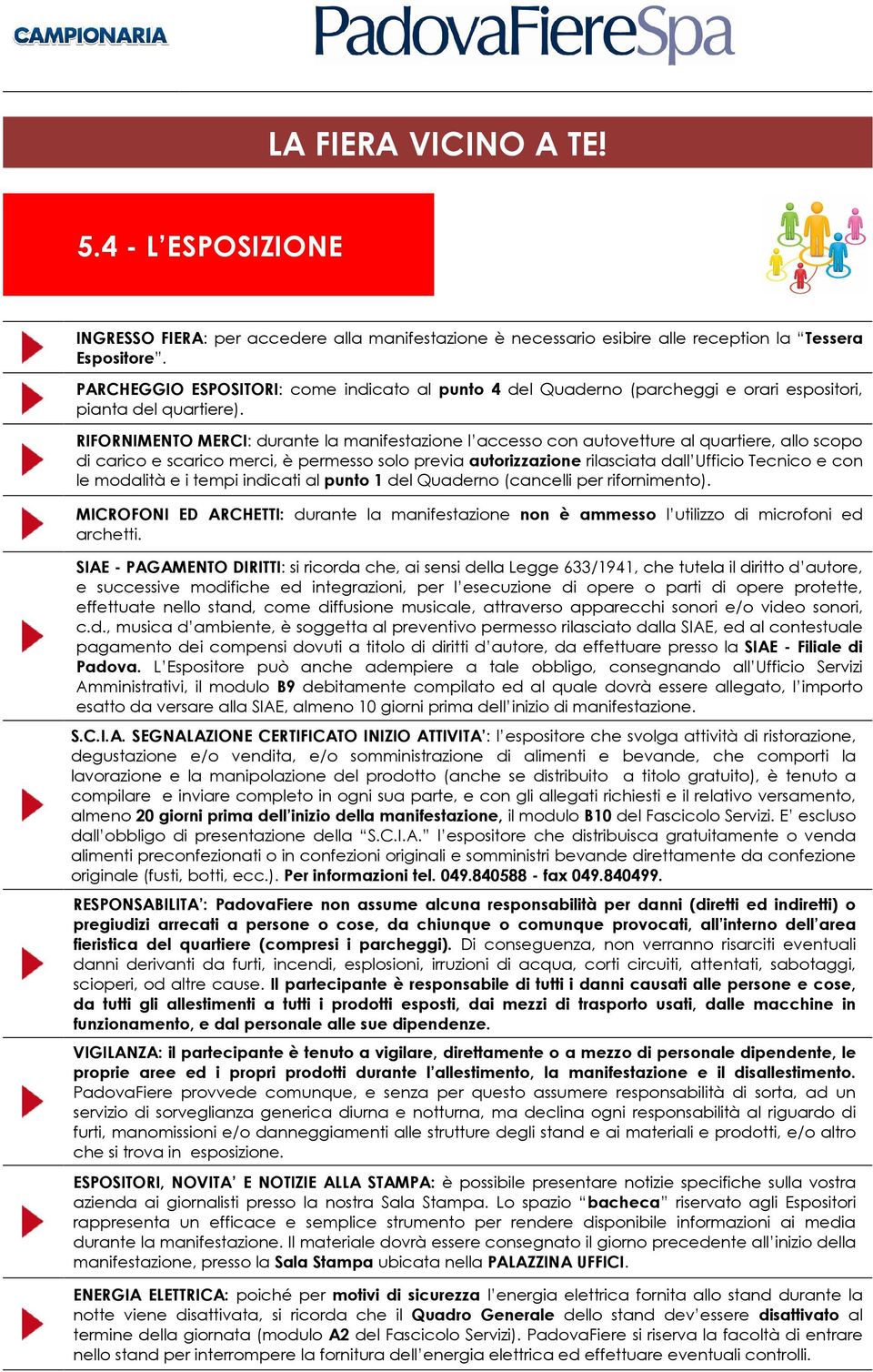 RIFORNIMENTO MERCI: durante la manifestazione l accesso con autovetture al quartiere, allo scopo di carico e scarico merci, è permesso solo previa autorizzazione rilasciata dall Ufficio Tecnico e con