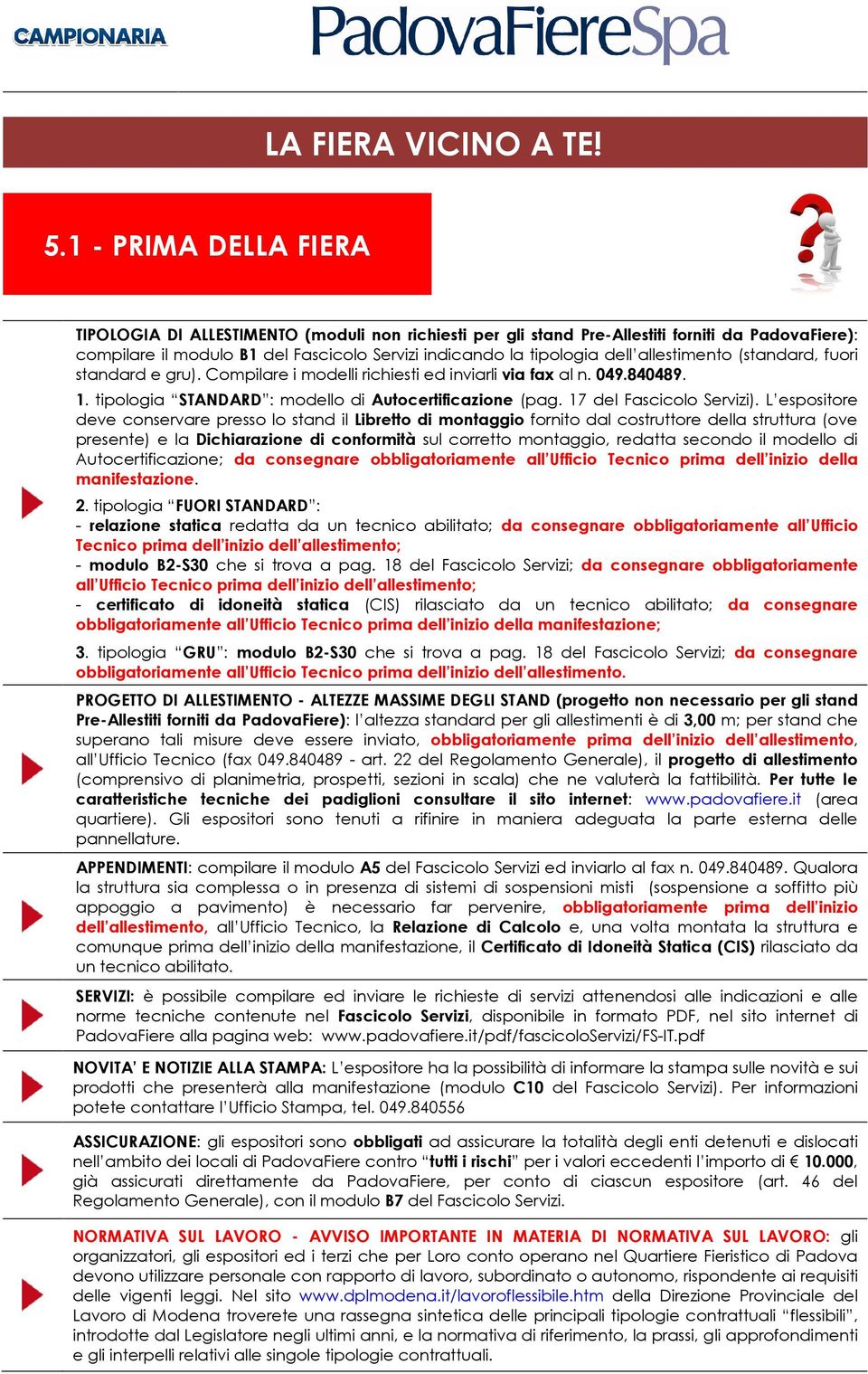 (standard, fuori standard e gru). Compilare i modelli richiesti ed inviarli via fax al n. 049.840489. 1. tipologia STANDARD : modello di Autocertificazione (pag. 17 del Fascicolo Servizi).