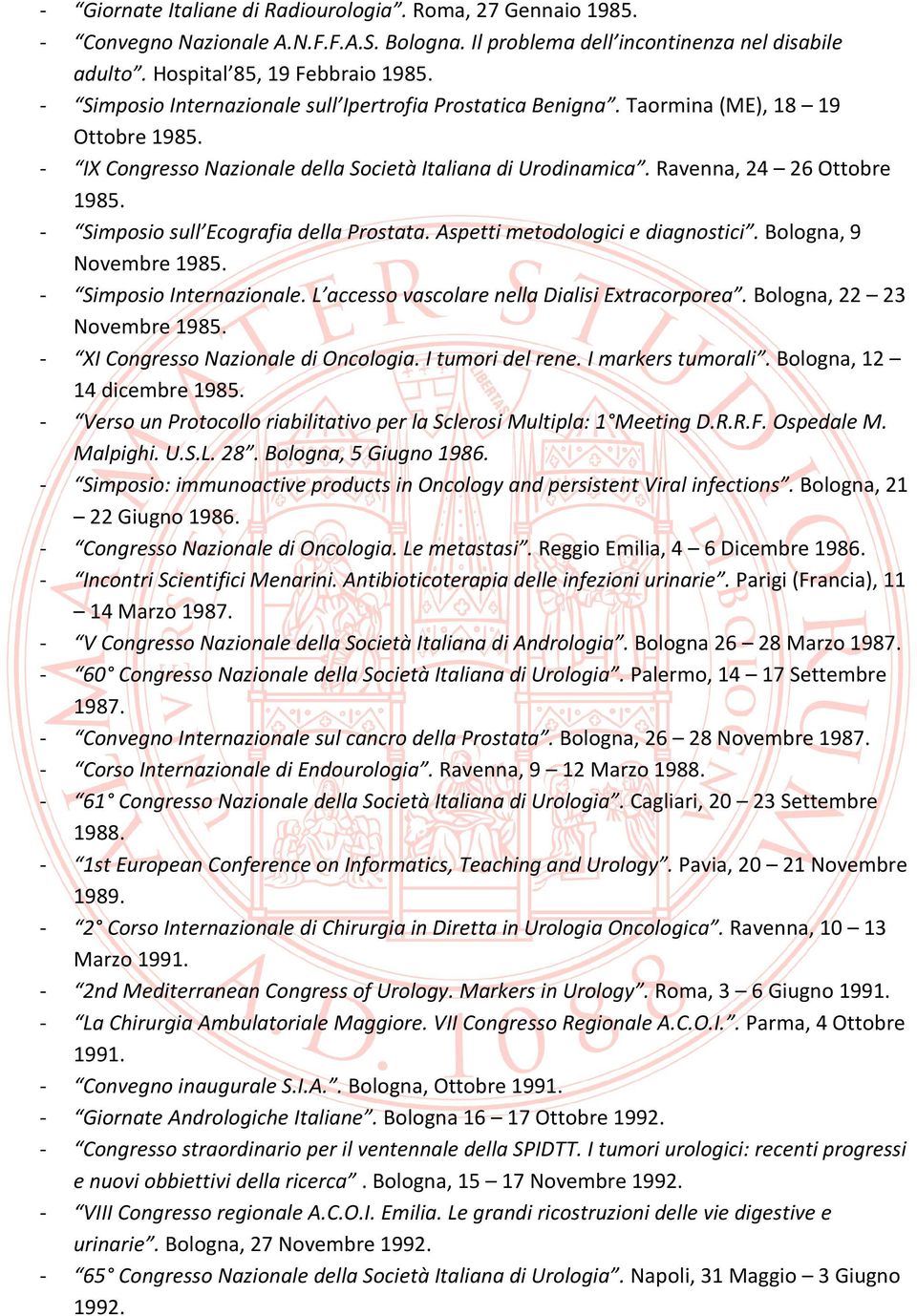 - Simposio sull Ecografia della Prostata. Aspetti metodologici e diagnostici. Bologna, 9 Novembre 1985. - Simposio Internazionale. L accesso vascolare nella Dialisi Extracorporea.