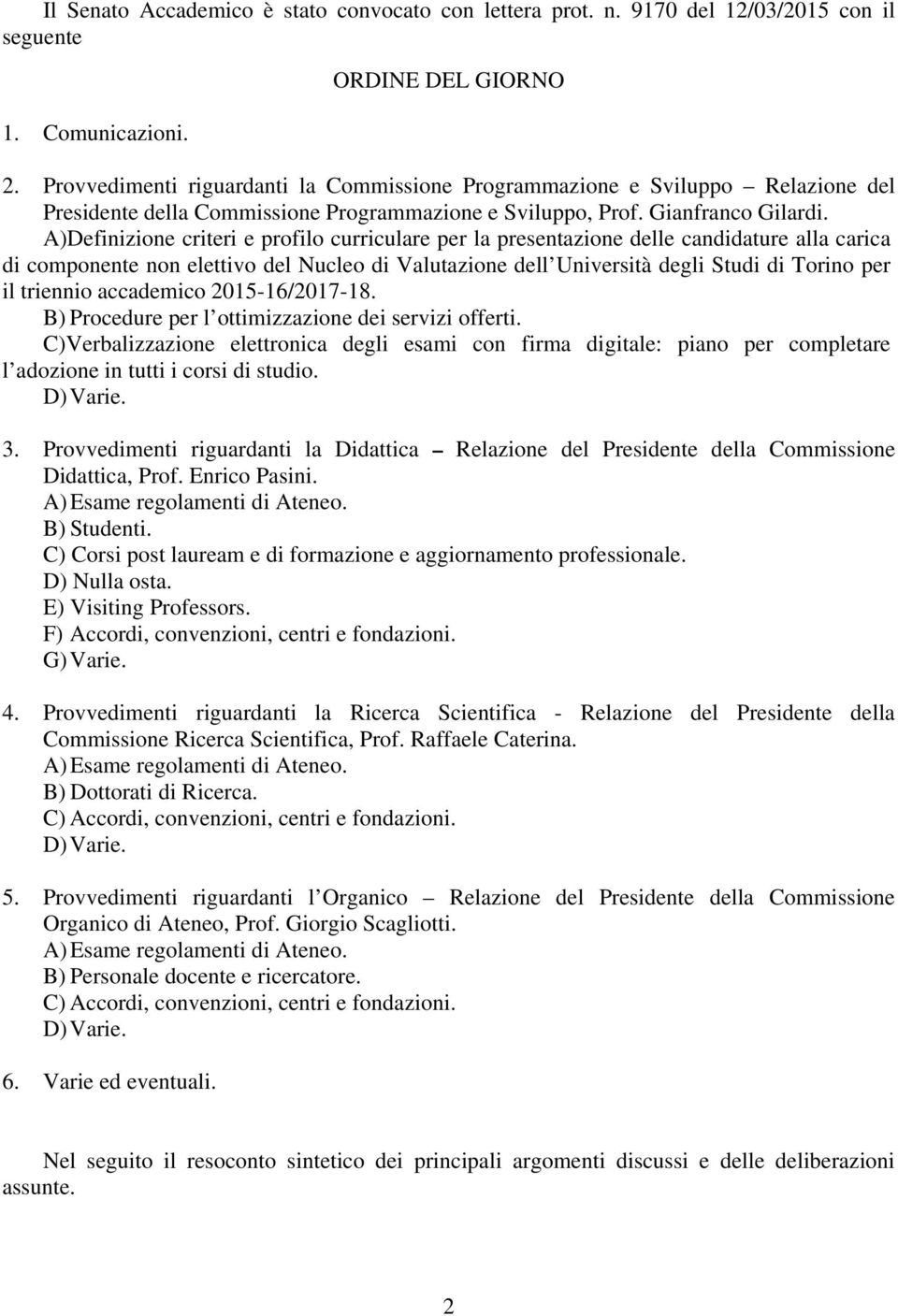 A)Definizione criteri e profilo curriculare per la presentazione delle candidature alla carica di componente non elettivo del Nucleo di Valutazione dell Università degli Studi di Torino per il