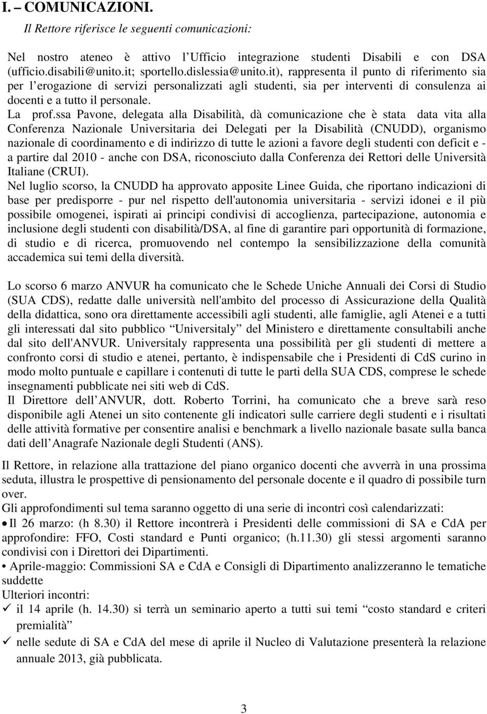 ssa Pavone, delegata alla Disabilità, dà comunicazione che è stata data vita alla Conferenza Nazionale Universitaria dei Delegati per la Disabilità (CNUDD), organismo nazionale di coordinamento e di