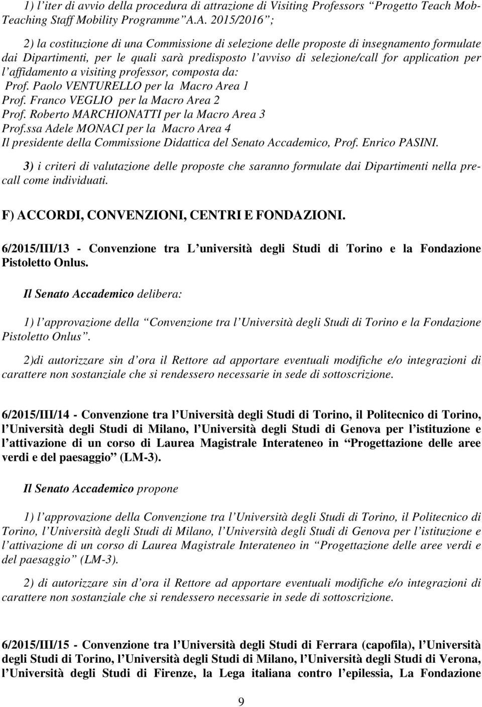 per l affidamento a visiting professor, composta da: Prof. Paolo VENTURELLO per la Macro Area 1 Prof. Franco VEGLIO per la Macro Area 2 Prof. Roberto MARCHIONATTI per la Macro Area 3 Prof.