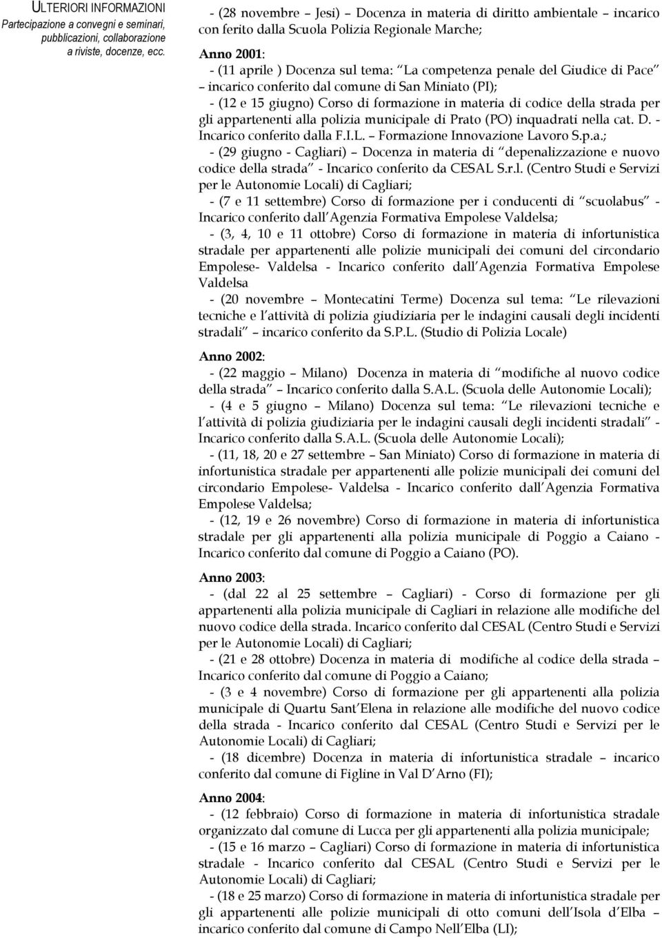 inquadrati nella cat. D. - Incarico conferito dalla F.I.L. Formazione Innovazione Lavoro S.p.a.; - (29 giugno - Cagliari) Docenza in materia di depenalizzazione e nuovo codice della strada - Incarico conferito da CESAL S.