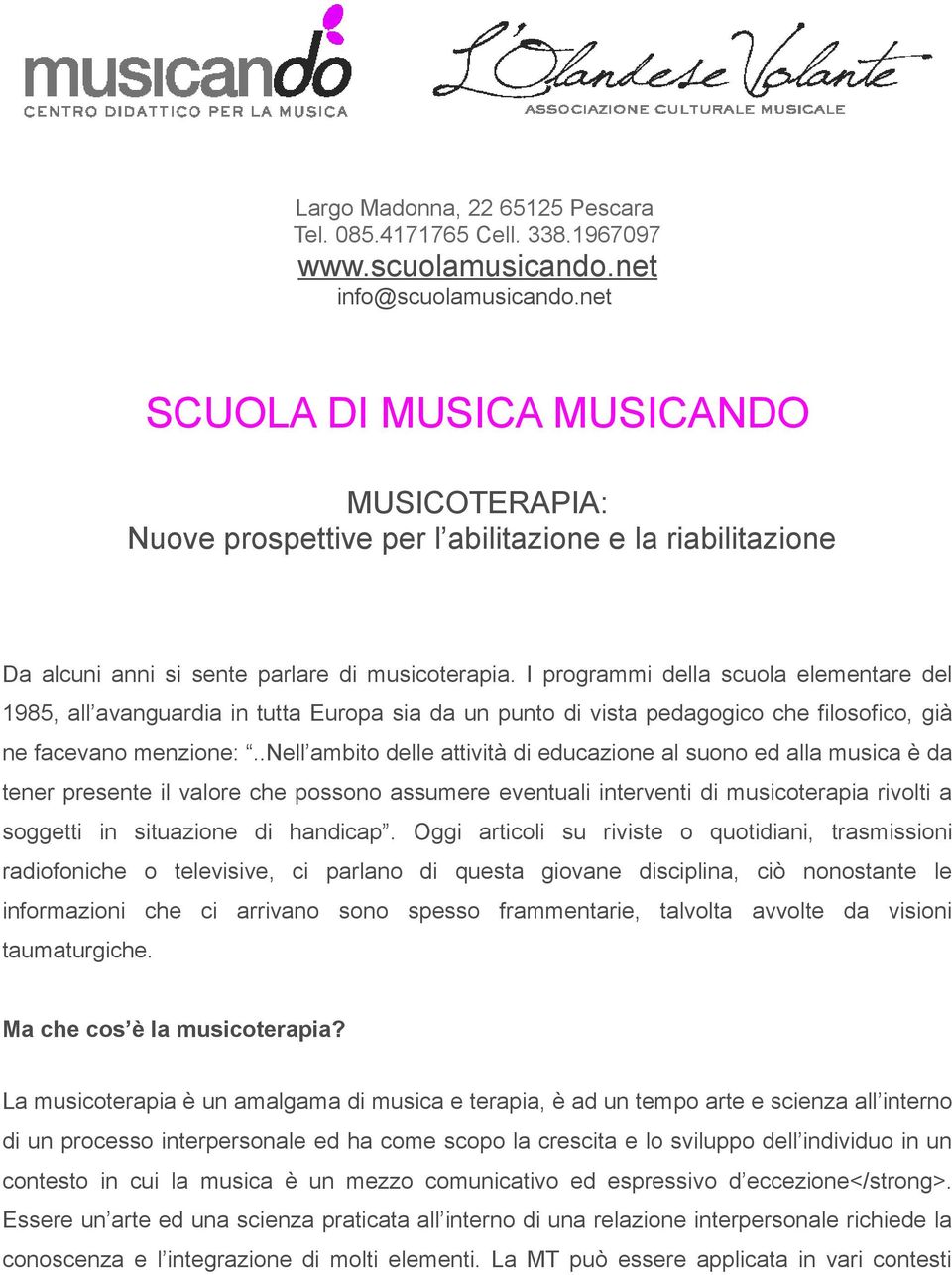 I programmi della scuola elementare del 1985, all avanguardia in tutta Europa sia da un punto di vista pedagogico che filosofico, già ne facevano menzione:.