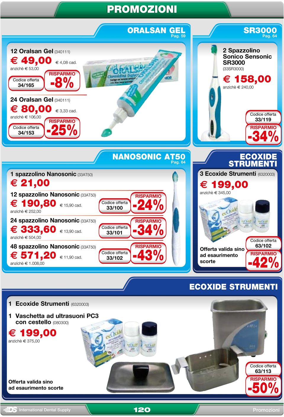 64 3 Ecoxide Strumenti (6320003) 1 spazzolino Nanosonic (33AT50) e 21,00 e 199,00 12 spazzolino Nanosonic (33AT50) e 190,80 ( 15,90 cad.