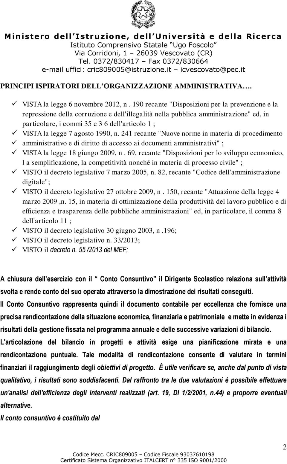 7 agosto 1990, n. 241 recante "Nuove norme in materia di procedimento amministrativo e di diritto di accesso ai documenti amministrativi" ; VISTA la legge 18 giungo 2009, n.