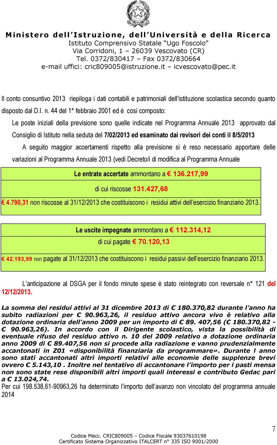 esaminato dai revisori dei conti il 8/5/2013 A seguito maggior accertamenti rispetto alla previsione si è reso necessario apportare delle variazioni al Programma Annuale 2013 (vedi Decreto/i di