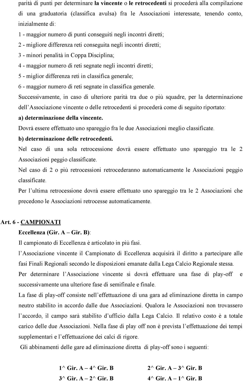 segnate negli incontri diretti; 5 - miglior differenza reti in classifica generale; 6 - maggior numero di reti segnate in classifica generale.