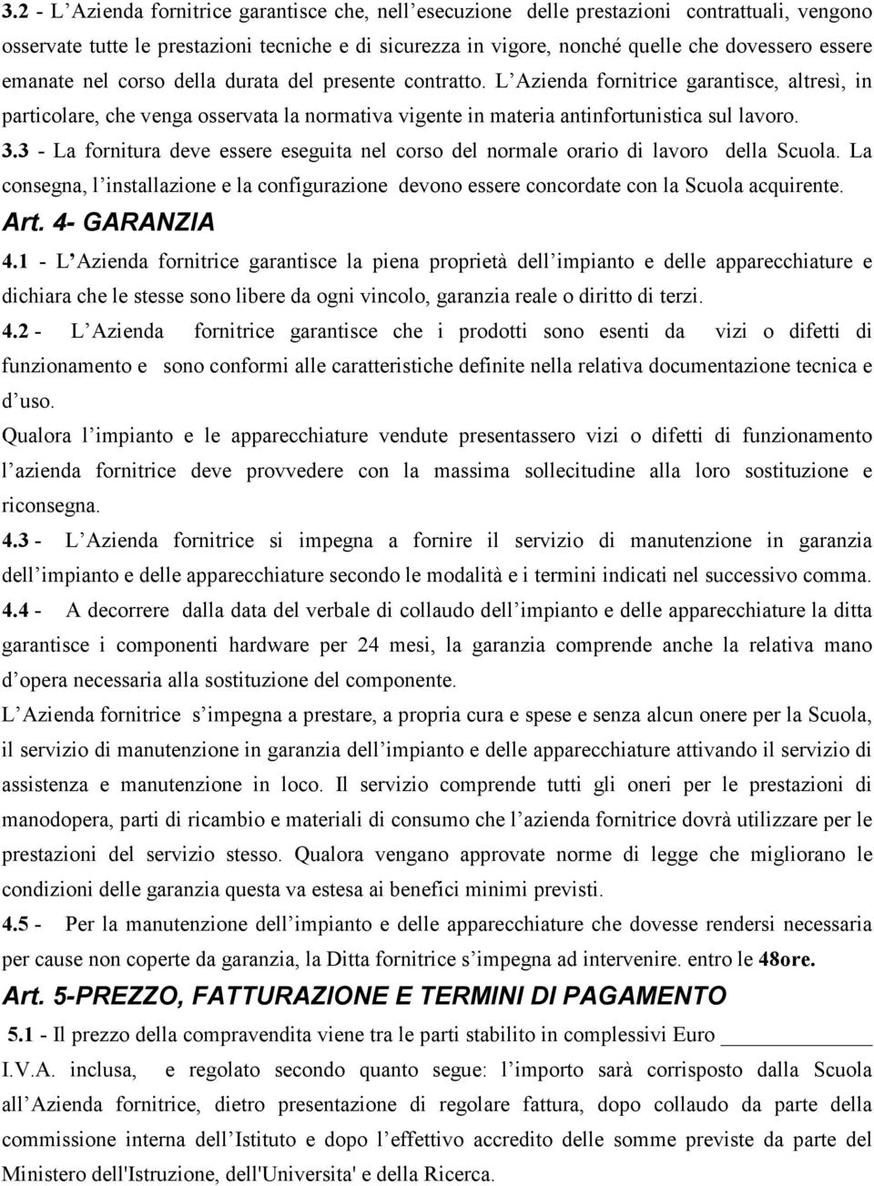 3 - La fornitura deve essere eseguita nel corso del normale orario di lavoro della Scuola. La consegna, l installazione e la configurazione devono essere concordate con la Scuola acquirente. Art.