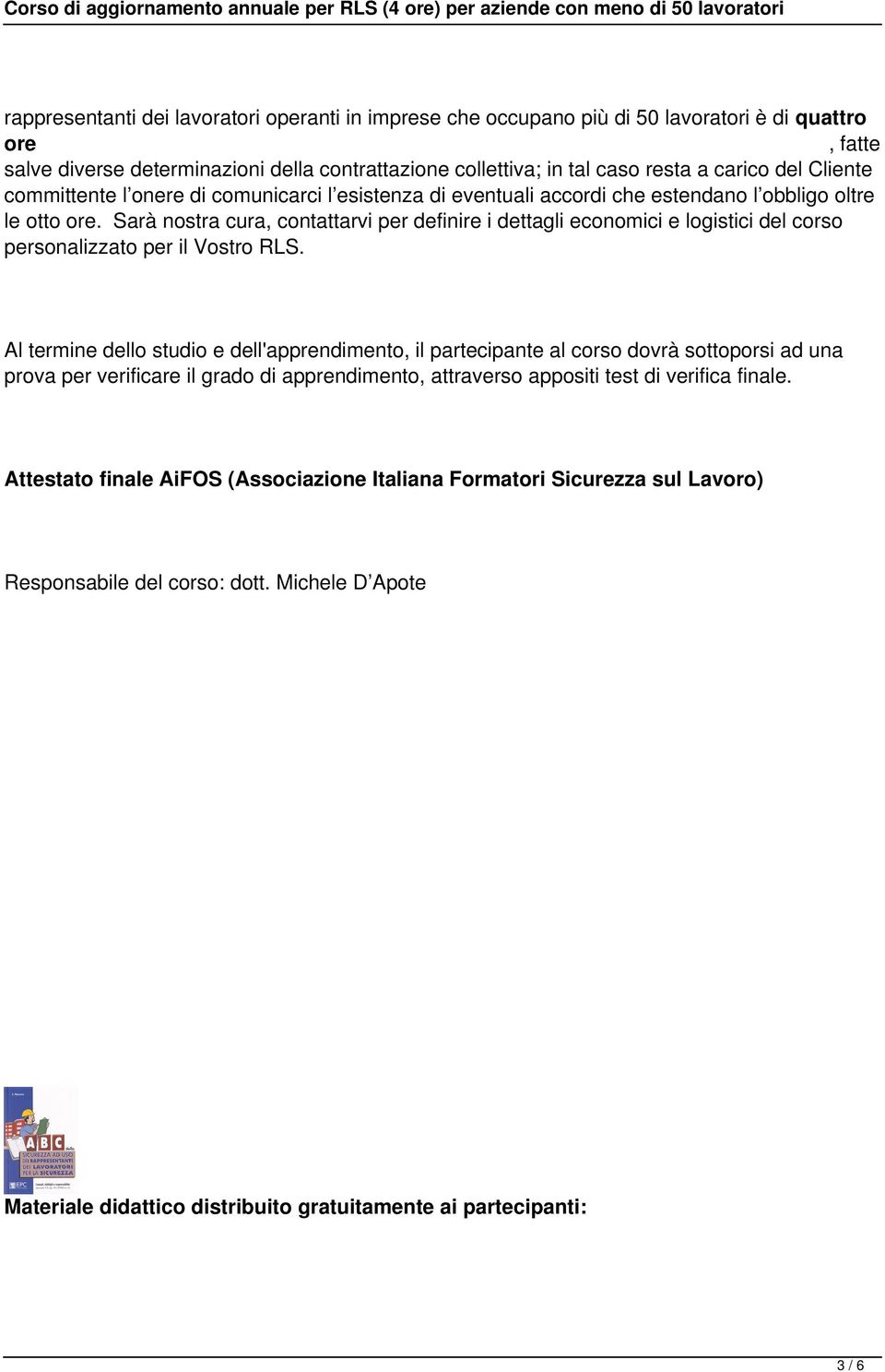 Sarà nostra cura, contattarvi per definire i dettagli economici e logistici del corso personalizzato per il Vostro RLS.