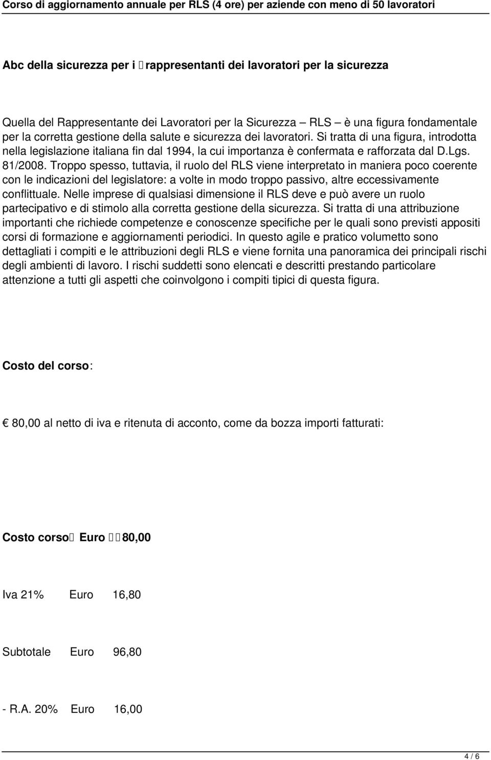 Troppo spesso, tuttavia, il ruolo del RLS viene interpretato in maniera poco coerente con le indicazioni del legislatore: a volte in modo troppo passivo, altre eccessivamente conflittuale.