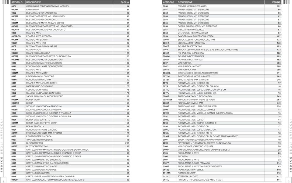 CARD AP. LATO CORTO 97 0006 P.CARD 2 ANTE 99 0006ECO P.CARD 2 ANTE S/FODERA 98 0006M P.CARD 2 ANTE MOTIF 98 0006T P.CARD 2 ANTE TAM 99 0007 BUSTA ADESIVA C/UNGHIATURA 19 0008 P.