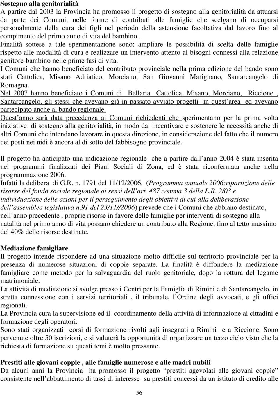 Finalità sottese a tale sperimentazione sono: ampliare le possibilità di scelta delle famiglie rispetto alle modalità di cura e realizzare un intervento attento ai bisogni connessi alla relazione