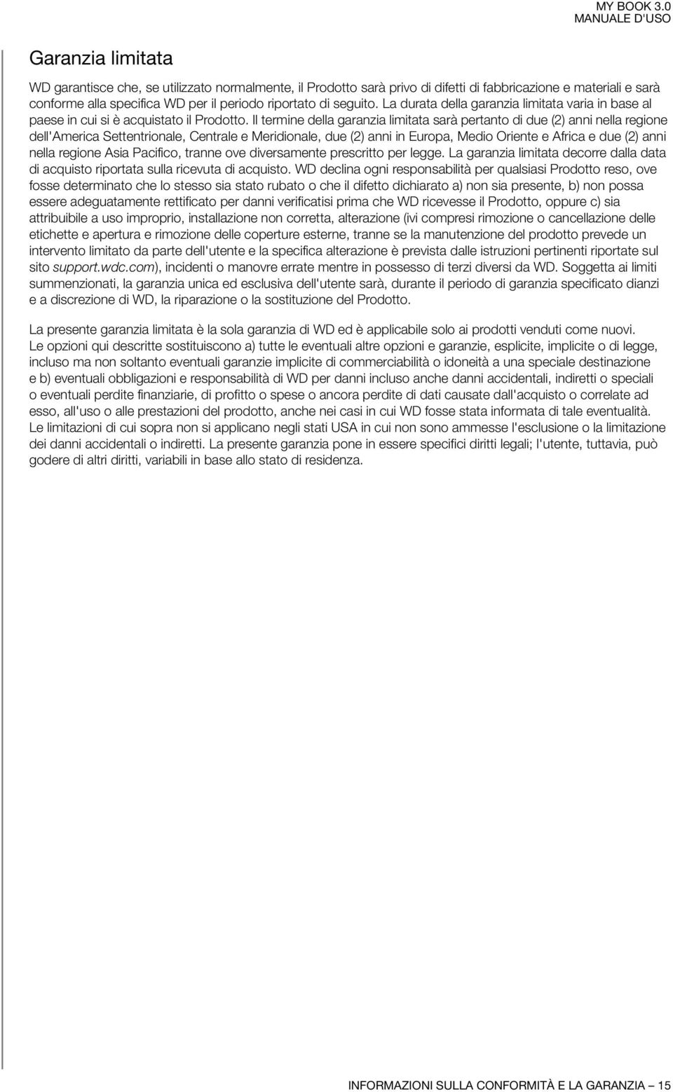 Il termine della garanzia limitata sarà pertanto di due (2) anni nella regione dell'america Settentrionale, Centrale e Meridionale, due (2) anni in Europa, Medio Oriente e Africa e due (2) anni nella