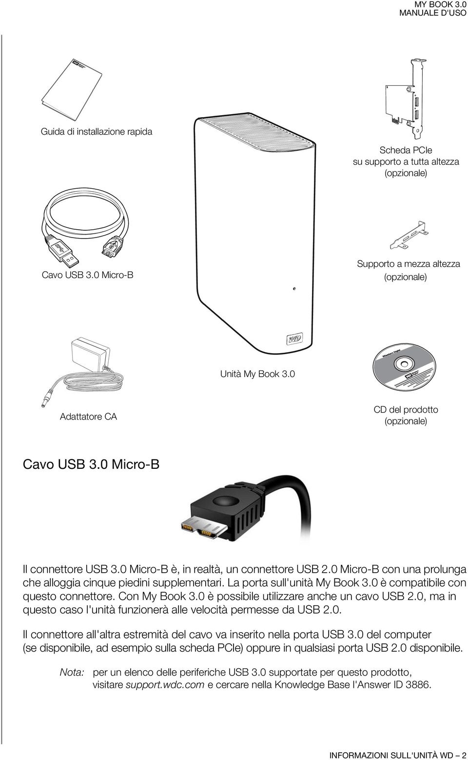 La porta sull'unità My Book 3.0 è compatibile con questo connettore. Con My Book 3.0 è possibile utilizzare anche un cavo USB 2.0, ma in questo caso l'unità funzionerà alle velocità permesse da USB 2.