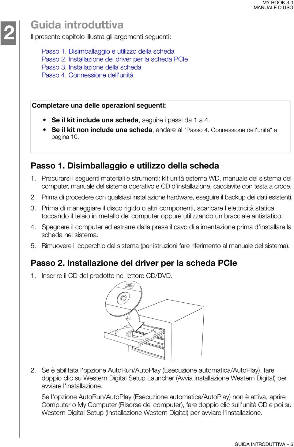 Se il kit non include una scheda, andare al "Passo 4. Connessione dell'unità" a pagina 10. Passo 1. Disimballaggio e utilizzo della scheda 1.