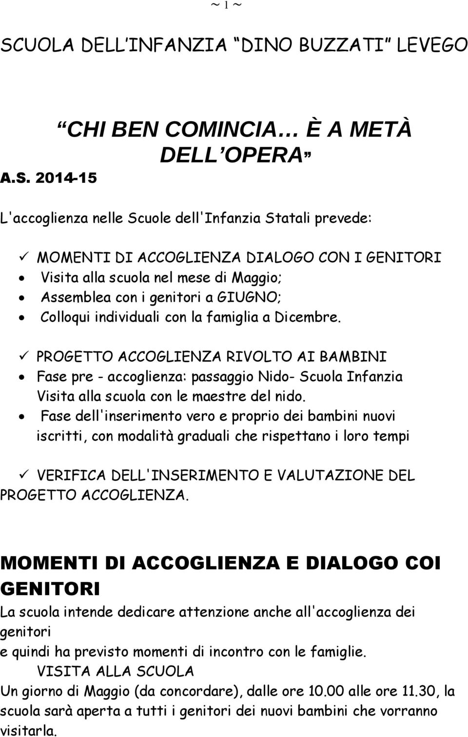 2014-15 CHI BEN COMINCIA È A METÀ DELL OPERA L'accoglienza nelle Scuole dell'infanzia Statali prevede: MOMENTI DI ACCOGLIENZA DIALOGO CON I GENITORI Visita alla scuola nel mese di Maggio; Assemblea