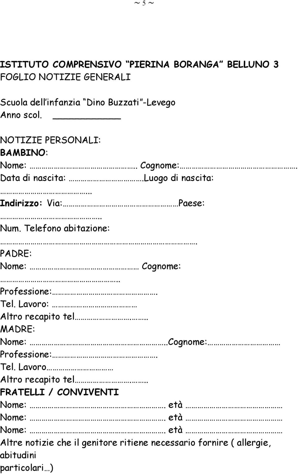 PADRE: Nome: Cognome:.. Professione:. Tel. Lavoro: Altro recapito tel... MADRE: Nome:..Cognome: Professione:. Tel. Lavoro Altro recapito tel.